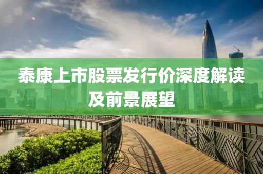 泰康上市股票發(fā)行價(jià)深度解讀及前景展望