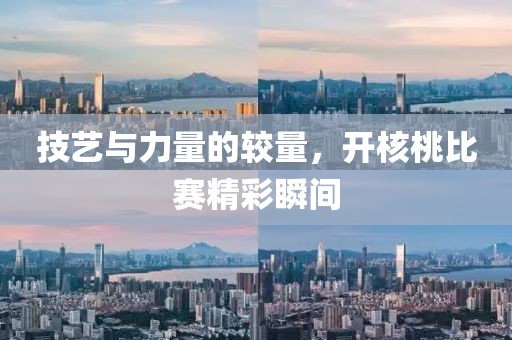技藝與力量的較量，開(kāi)核桃比賽精彩瞬間