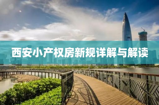 西安小產(chǎn)權(quán)房新規(guī)詳解與解讀