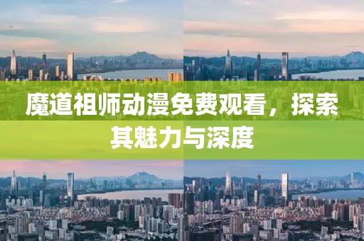 魔道祖師動漫免費觀看，探索其魅力與深度