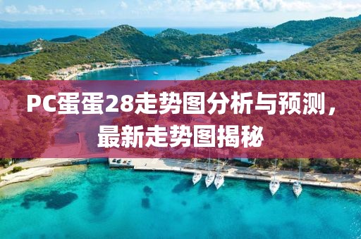 PC蛋蛋28走勢(shì)圖分析與預(yù)測(cè)，最新走勢(shì)圖揭秘