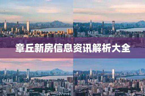 章丘新房信息資訊解析大全