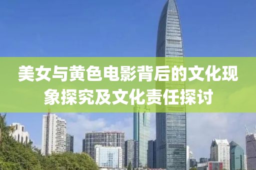 美女與黃色電影背后的文化現(xiàn)象探究及文化責(zé)任探討