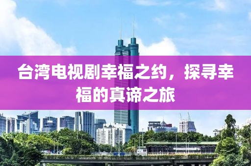 臺(tái)灣電視劇幸福之約，探尋幸福的真諦之旅