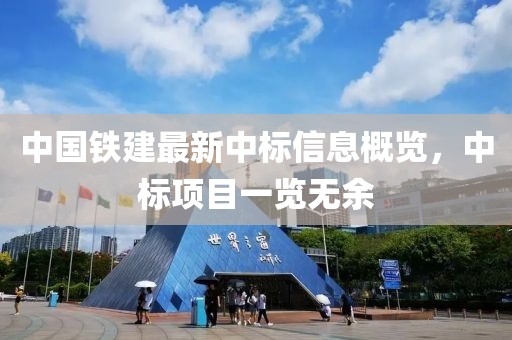 中國鐵建最新中標(biāo)信息概覽，中標(biāo)項(xiàng)目一覽無余