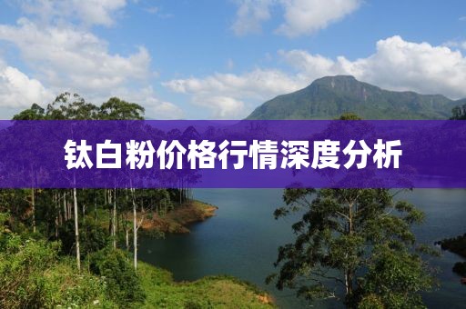 鈦白粉價格行情深度分析