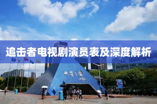 追擊者電視劇演員表及深度解析