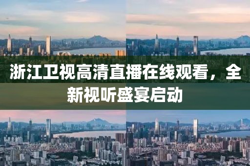 浙江衛(wèi)視高清直播在線觀看，全新視聽盛宴啟動
