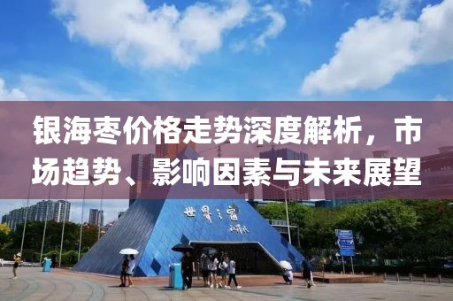 銀海棗價(jià)格走勢深度解析，市場趨勢、影響因素與未來展望