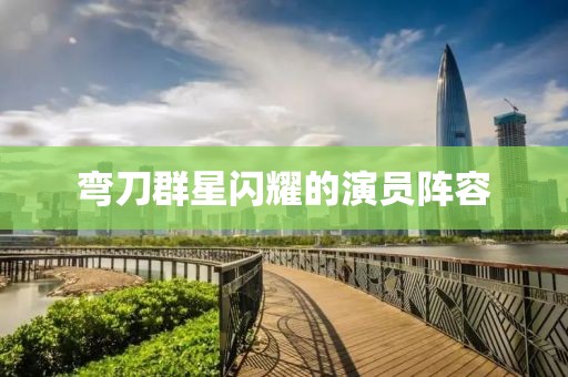 彎刀群星閃耀的演員陣容