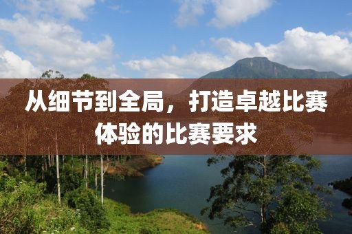 從細節(jié)到全局，打造卓越比賽體驗的比賽要求