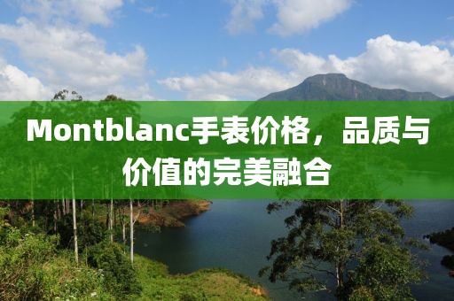 Montblanc手表價格，品質與價值的完美融合