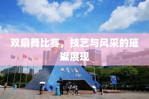 雙扇舞比賽，技藝與風(fēng)采的璀璨展現(xiàn)