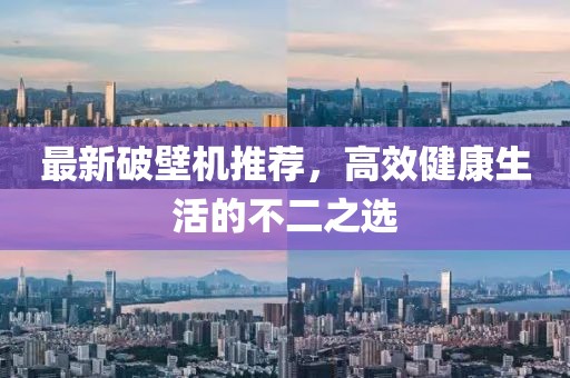最新破壁機(jī)推薦，高效健康生活的不二之選