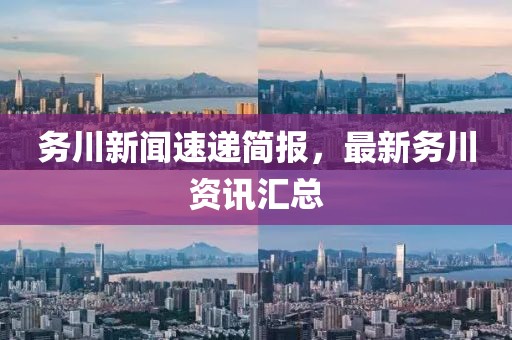務(wù)川新聞速遞簡報，最新務(wù)川資訊匯總