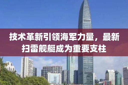 技術革新引領海軍力量，最新掃雷艦艇成為重要支柱