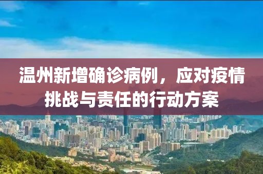 溫州新增確診病例，應(yīng)對(duì)疫情挑戰(zhàn)與責(zé)任的行動(dòng)方案