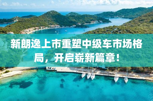 新朗逸上市重塑中級(jí)車市場(chǎng)格局，開啟嶄新篇章！