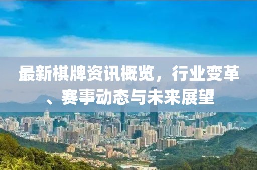 最新棋牌資訊概覽，行業(yè)變革、賽事動(dòng)態(tài)與未來(lái)展望