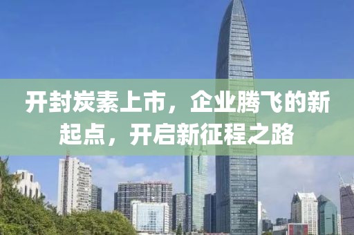 開封炭素上市，企業(yè)騰飛的新起點，開啟新征程之路