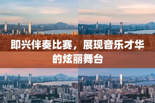 即興伴奏比賽，展現(xiàn)音樂才華的炫麗舞臺