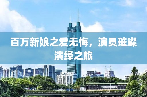 百萬新娘之愛無悔，演員璀璨演繹之旅