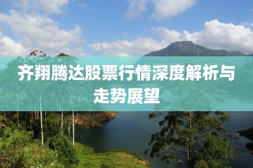 齊翔騰達股票行情深度解析與走勢展望