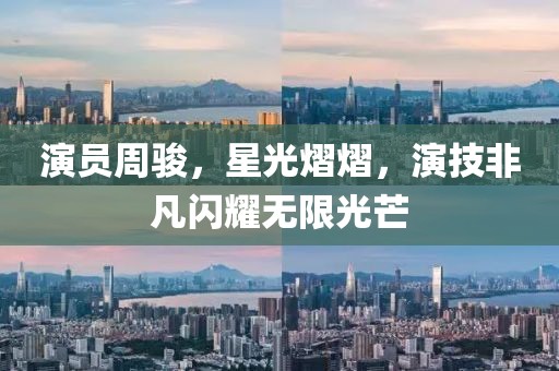 演員周駿，星光熠熠，演技非凡閃耀無限光芒