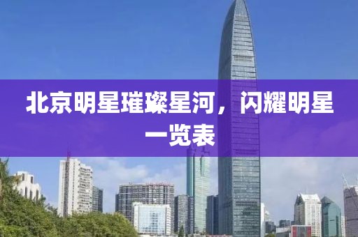 北京明星璀璨星河，閃耀明星一覽表