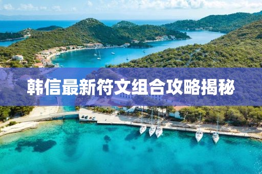 韓信最新符文組合攻略揭秘