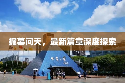 掘墓問天，最新篇章深度探索