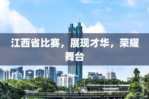 江西省比賽，展現(xiàn)才華，榮耀舞臺
