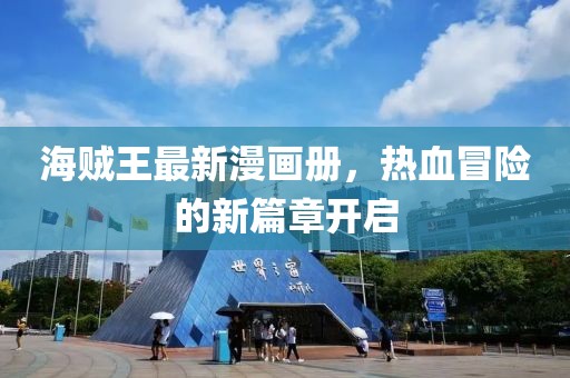 海賊王最新漫畫冊(cè)，熱血冒險(xiǎn)的新篇章開啟