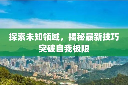 探索未知領域，揭秘最新技巧突破自我極限