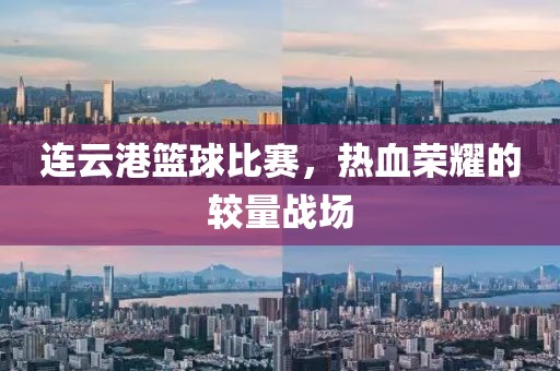 連云港籃球比賽，熱血榮耀的較量戰(zhàn)場