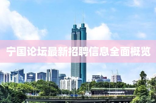 寧國論壇最新招聘信息全面概覽