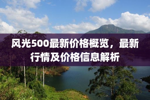 風(fēng)光500最新價(jià)格概覽，最新行情及價(jià)格信息解析