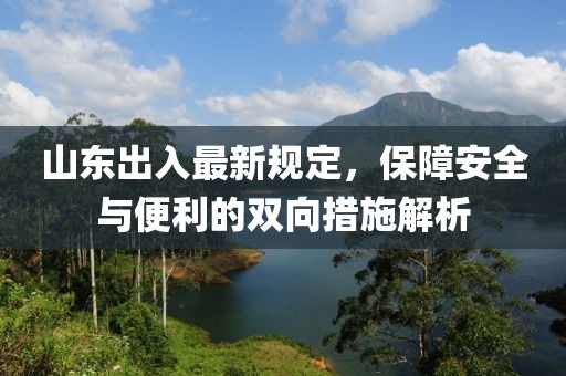 山東出入最新規(guī)定，保障安全與便利的雙向措施解析