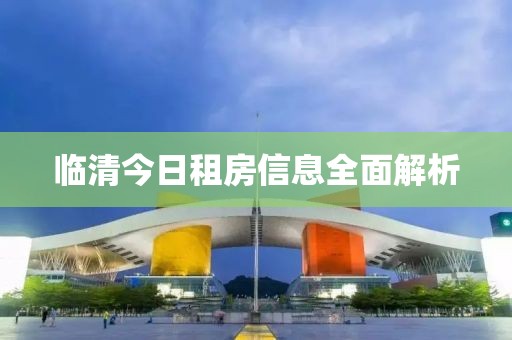 臨清今日租房信息全面解析