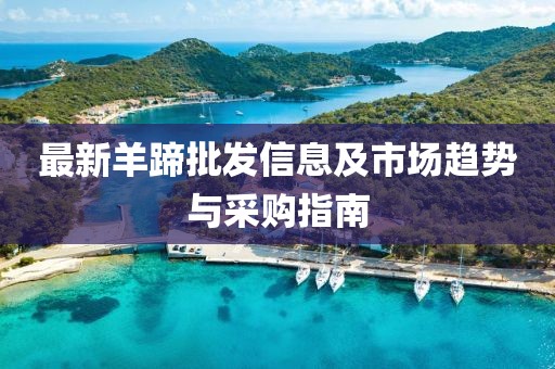 最新羊蹄批發(fā)信息及市場趨勢與采購指南