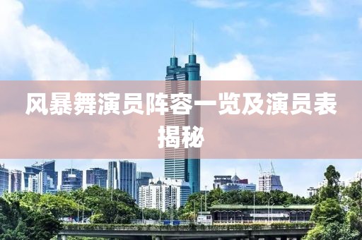 風(fēng)暴舞演員陣容一覽及演員表揭秘