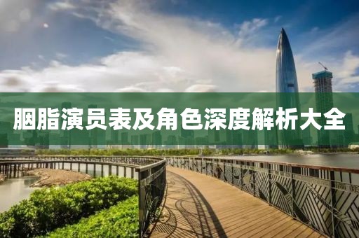 胭脂演員表及角色深度解析大全