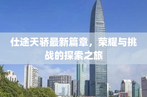 仕途天驕最新篇章，榮耀與挑戰(zhàn)的探索之旅
