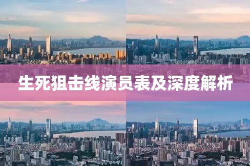 生死狙擊線演員表及深度解析