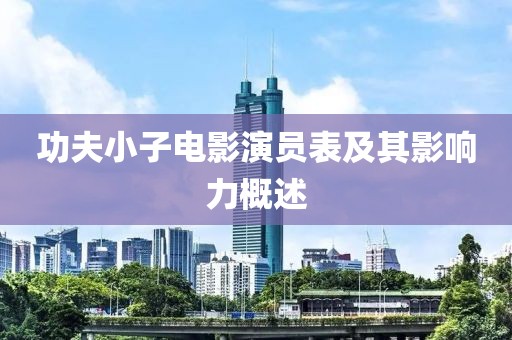 功夫小子電影演員表及其影響力概述