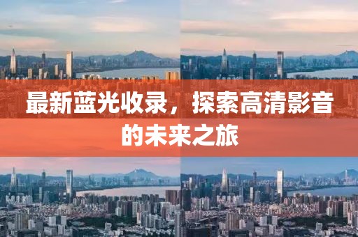 最新藍(lán)光收錄，探索高清影音的未來(lái)之旅