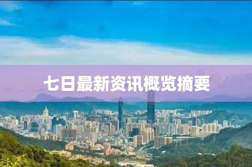 七日最新資訊概覽摘要