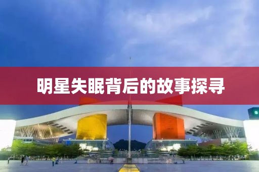 明星失眠背后的故事探尋