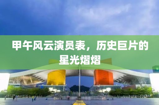甲午風(fēng)云演員表，歷史巨片的星光熠熠