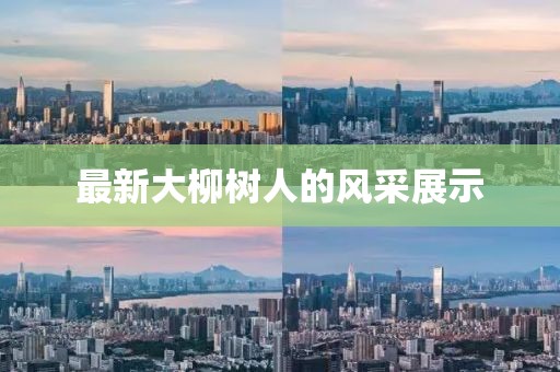 最新大柳樹人的風采展示